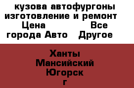 кузова автофургоны изготовление и ремонт › Цена ­ 350 000 - Все города Авто » Другое   . Ханты-Мансийский,Югорск г.